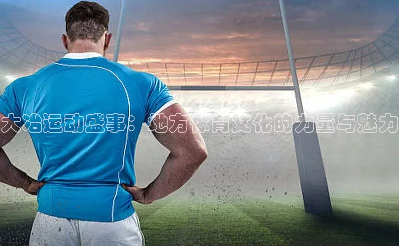 大冶运动盛事：地方体育文化的力量与魅力