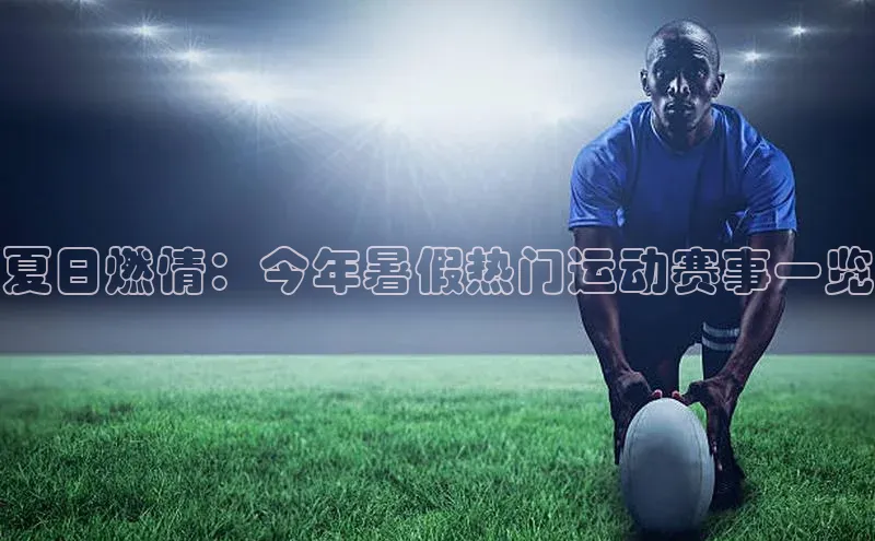 夏日燃情：今年暑假热门运动赛事一览